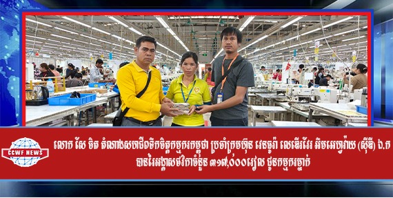 លោក សែ ចិត តំណាងសហជីពទឹកចិត្តកម្មករកម្ពុជា ប្រចាំក្រុមហ៊ុន វេនធូរ៉ា លេឌើរវែរ អឹមអេហ្វវ៉ាយ (ស៊ីឌី) ឯ.ក បានរៃអង្គាសថវិកាចំនួន ៣១៧,០០០រៀល ជូនកម្មករម្នាក់